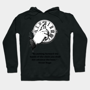 Victor Hugo Quote: “By putting forward the hands of the clock you shall not advance the hour.” Hoodie